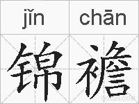锦襜的拼音 锦襜是什么意思 锦襜的相关汉字,词语,成语诗词 锦襜的