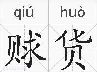 赇货的拼音 赇货是什么意思 赇货的相关汉字,词语,成语诗词 赇货的