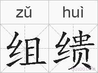 组缋的拼音 组缋是什么意思 组缋的相关汉字,词语,成语诗词 组缋的